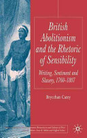 British abolitionism and the rhetoric of sensibility : writing, sentiment, and slavery, 1760-1807