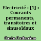 Electricité : [1] : Courants permanents, transitoires et sinusoïdaux