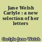 Jane Welsh Carlyle : a new selection of her letters