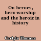 On heroes, hero-worship and the heroic in history