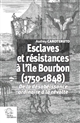 Esclaves et résistances à l'île Bourbon, 1750-1848 : de la désobéissance ordinaire à la révolte