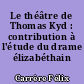 Le théâtre de Thomas Kyd : contribution à l'étude du drame élizabéthain