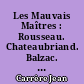 Les Mauvais Maîtres : Rousseau. Chateaubriand. Balzac. Stendhal. George Sand. Musset. Baudelaire. Flaubert. Verlaine. Zola