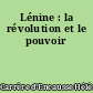 Lénine : la révolution et le pouvoir