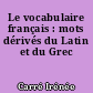 Le vocabulaire français : mots dérivés du Latin et du Grec