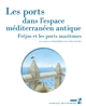 Les ports dans l'espace méditerranéen antique : Fréjus et les ports maritimes : [actes du 12e Colloque historique de Fréjus, 16-17 novembre 2018]