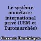 Le système monétaire international privé (UEM et Euromarchés)