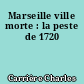 Marseille ville morte : la peste de 1720