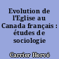 Evolution de l'Eglise au Canada français : études de sociologie pastorale