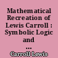 Mathematical Recreation of Lewis Carroll : Symbolic Logic and the Game of logic. (Both bound as one)