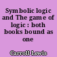 Symbolic logic and The game of logic : both books bound as one