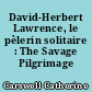 David-Herbert Lawrence, le pèlerin solitaire : The Savage Pilgrimage