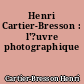 Henri Cartier-Bresson : l'?uvre photographique