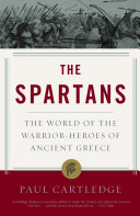 The Spartans : the world of the warrior-heroes of ancient Greece, from utopia to crisis and collapse