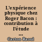 L'expérience physique chez Roger Bacon : contribution à l'étude de la méthode et de la science expérimentales au XIIIe siècle