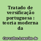 Tratado de versificação portuguesa : teoria moderna da versificação