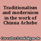 Traditionalism and modernism in the work of Chinua Achebe