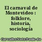 El carnaval de Montevideo : folklore, historia, sociología