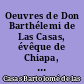 Oeuvres de Don Barthélemi de Las Casas, évêque de Chiapa, défenseur de la liberté des naturels de l'Amérique : précédé de sa vie : 2