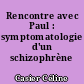 Rencontre avec Paul : symptomatologie d'un schizophrène