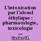 L'intoxication par l'alcool éthylique : pharmacologie, toxicologie et médecine légale