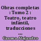 Obras completas : Tomo 2 : Teatro, teatro infántil, traducciones y adaptaciones, ensayos