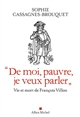 "	De moi, pauvre, je veux parler" : vie et mort de François Villon