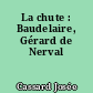 La chute : Baudelaire, Gérard de Nerval