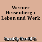 Werner Heisenberg : Leben und Werk