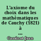 L'axiome du choix dans les mathèmatiques de Cauchy (1821) à Godel (1940)