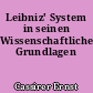 Leibniz' System in seinen Wissenschaftlichen Grundlagen