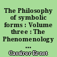 The Philosophy of symbolic forms : Volume three : The Phenomenology of knowledge