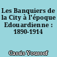 Les Banquiers de la City à l'époque Edouardienne : 1890-1914