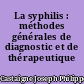 La syphilis : méthodes générales de diagnostic et de thérapeutique