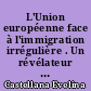 L'Union européenne face à l'immigration irrégulière . Un révélateur des limites de la politique migratoire européenne