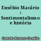 Eusébio Macário : Sentimentalismo e história
