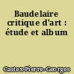 Baudelaire critique d'art : étude et album