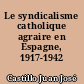 Le syndicalisme catholique agraire en Espagne, 1917-1942
