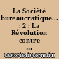 La Société bureaucratique... : 2 : La Révolution contre la bureaucratie