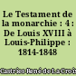 Le Testament de la monarchie : 4 : De Louis XVIII à Louis-Philippe : 1814-1848