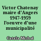 Victor Chatenay maire d'Angers 1947-1959 l'oeuvre d'une municipalité