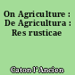 On Agriculture : De Agricultura : Res rusticae