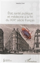 État, santé publique et médecine à la fin du XIXe siècle français