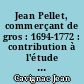 Jean Pellet, commerçant de gros : 1694-1772 : contribution à l'étude du négoce bordelais du XVIIIe siècle