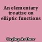 An elementary treatise on elliptic functions