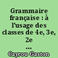 Grammaire française : à l'usage des classes de 4e, 3e, 2e et 1re : suivie des Eléments de versification