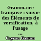 Grammaire française : suivie des Éléments de versification, à l'usage des cours complémentaires