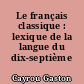 Le français classique : lexique de la langue du dix-septième siècle...
