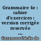 Grammaire 4e : cahier d'exercices : version corrigée reservée aux professeurs : programme 2011