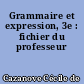 Grammaire et expression, 3e : fichier du professeur